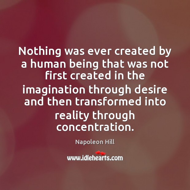 Nothing was ever created by a human being that was not first Napoleon Hill Picture Quote