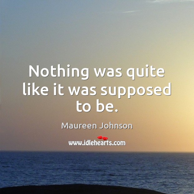 Nothing was quite like it was supposed to be. Maureen Johnson Picture Quote