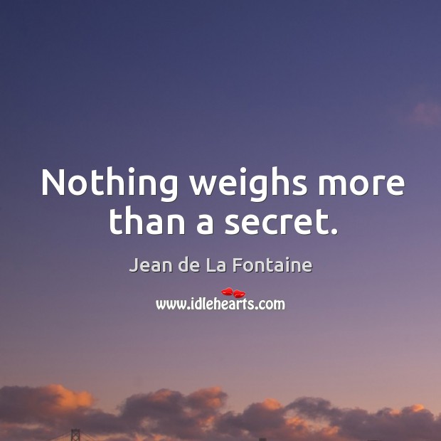 Nothing weighs more than a secret. Jean de La Fontaine Picture Quote