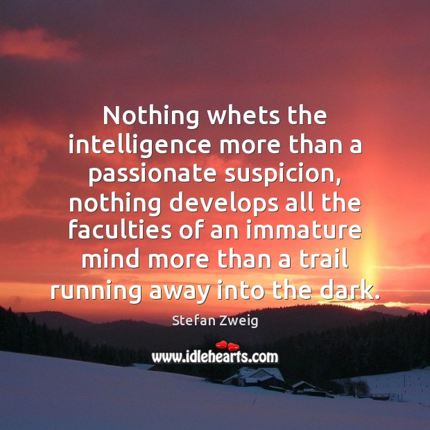 Nothing whets the intelligence more than a passionate suspicion, nothing develops all Image