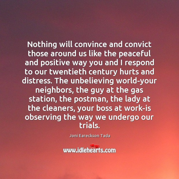 Nothing will convince and convict those around us like the peaceful and 