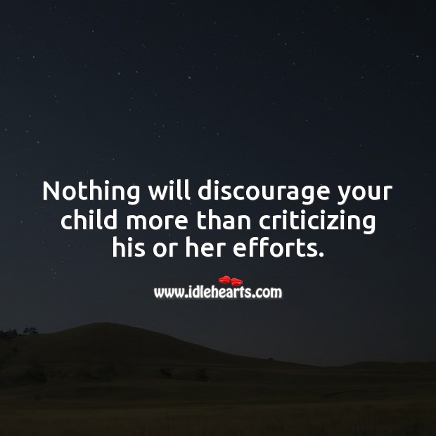 Nothing will discourage your child more than criticizing his or her efforts. Criticize Quotes Image