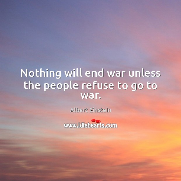 Nothing will end war unless the people refuse to go to war. Image
