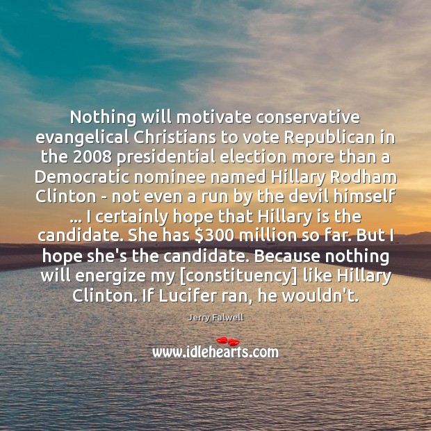 Nothing will motivate conservative evangelical Christians to vote Republican in the 2008 presidential Jerry Falwell Picture Quote