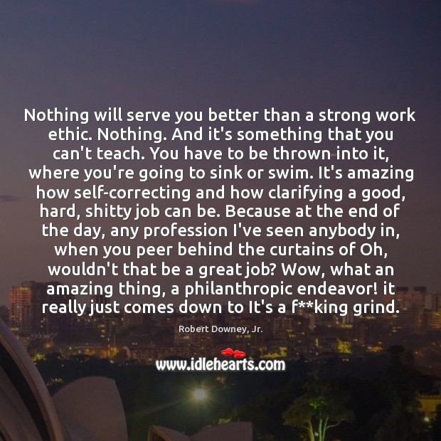 Nothing will serve you better than a strong work ethic. Nothing. And Image