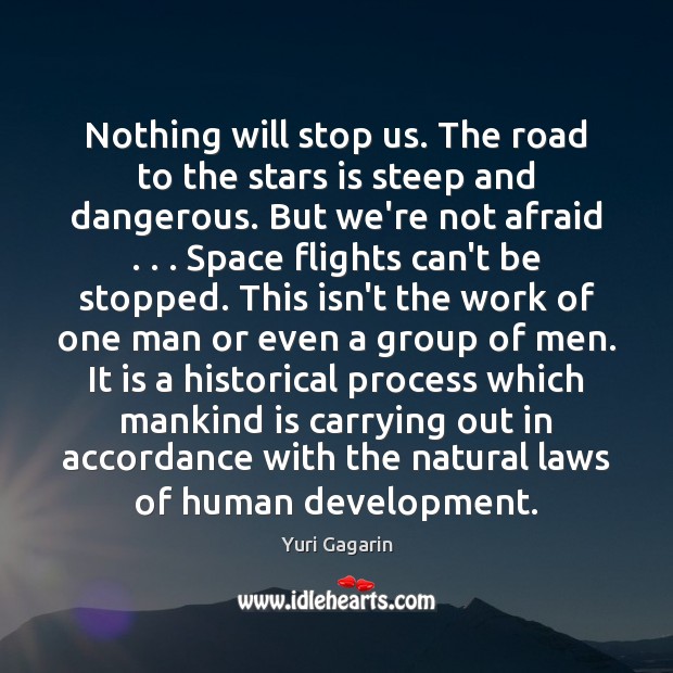 Nothing will stop us. The road to the stars is steep and Yuri Gagarin Picture Quote