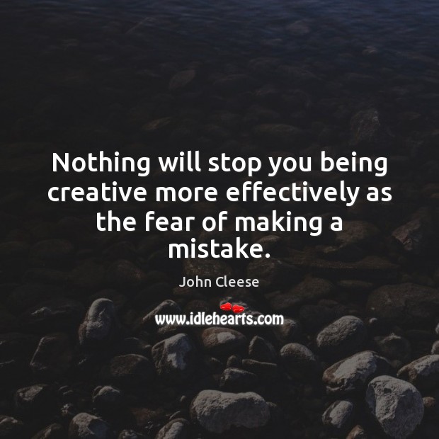 Nothing will stop you being creative more effectively as the fear of making a mistake. John Cleese Picture Quote