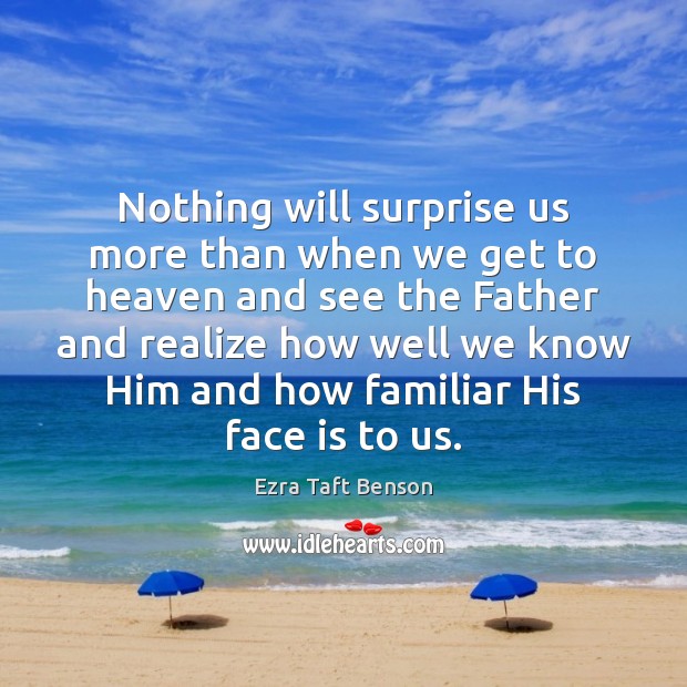 Nothing will surprise us more than when we get to heaven and Ezra Taft Benson Picture Quote