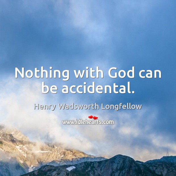 Nothing with God can be accidental. 