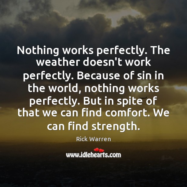 Nothing works perfectly. The weather doesn’t work perfectly. Because of sin in Rick Warren Picture Quote