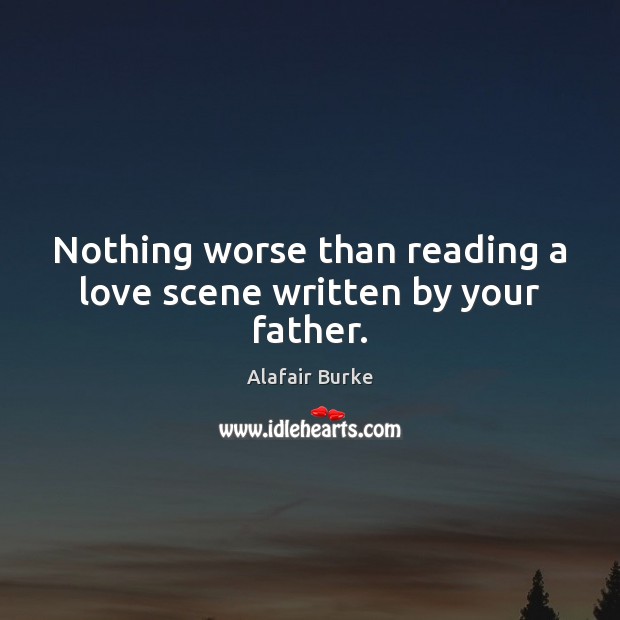 Nothing worse than reading a love scene written by your father. Alafair Burke Picture Quote
