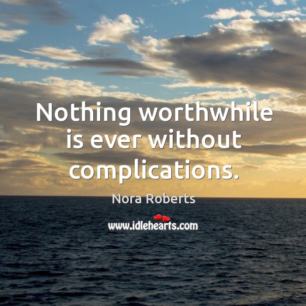 Nothing worthwhile is ever without complications. Nora Roberts Picture Quote