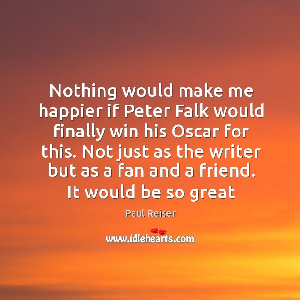 Nothing would make me happier if Peter Falk would finally win his Paul Reiser Picture Quote