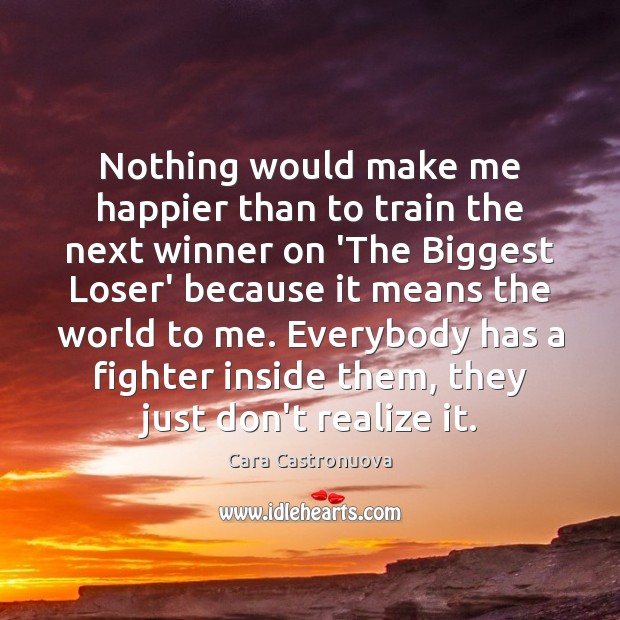 Nothing would make me happier than to train the next winner on Cara Castronuova Picture Quote