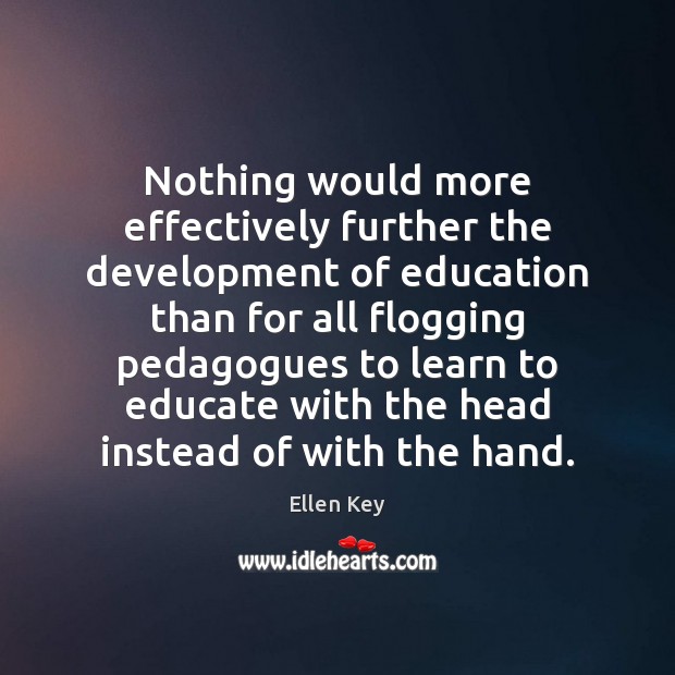 Nothing would more effectively further the development of education than for all Ellen Key Picture Quote