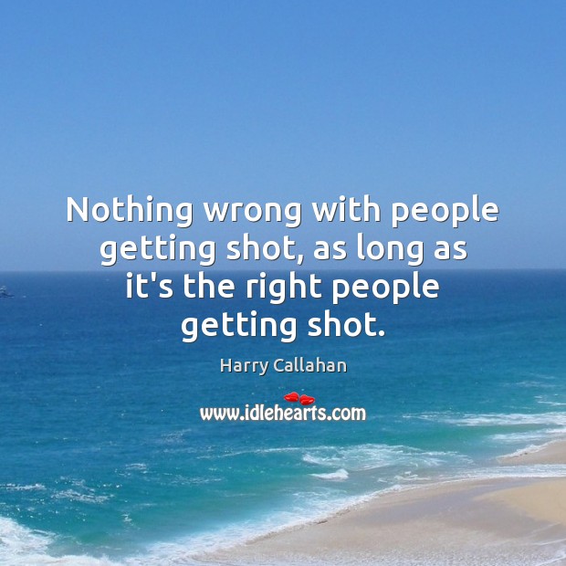 Nothing wrong with people getting shot, as long as it’s the right people getting shot. Image