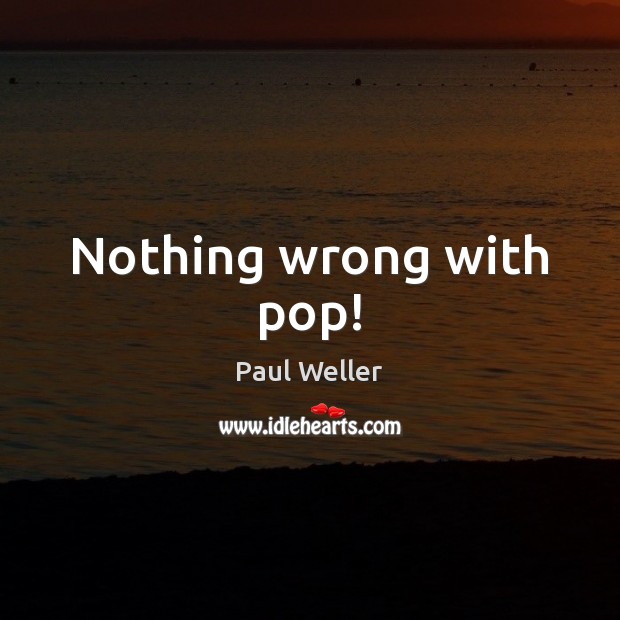 Nothing wrong with pop! Image
