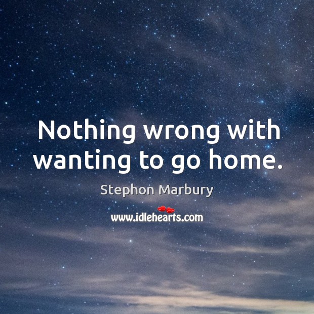 Nothing wrong with wanting to go home. Stephon Marbury Picture Quote