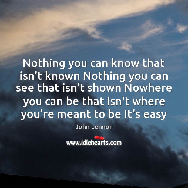 Nothing you can know that isn’t known Nothing you can see that John Lennon Picture Quote