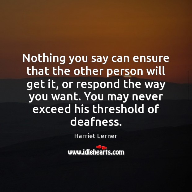 Nothing you say can ensure that the other person will get it, Harriet Lerner Picture Quote