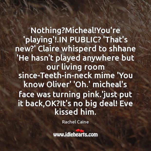 Nothing?Micheal!You’re ‘playing’!.IN PUBLIC? ‘That’s new?’ Claire whisperd to Image