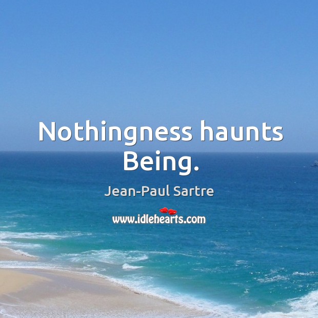 Nothingness haunts Being. Jean-Paul Sartre Picture Quote