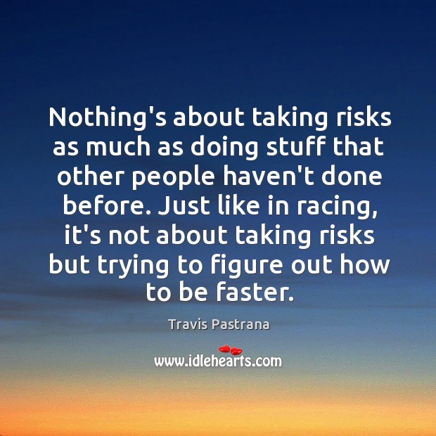Nothing’s about taking risks as much as doing stuff that other people Travis Pastrana Picture Quote