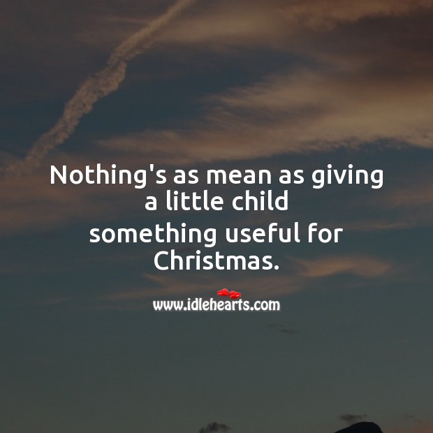 Nothing’s as mean as giving a little child Christmas Quotes Image