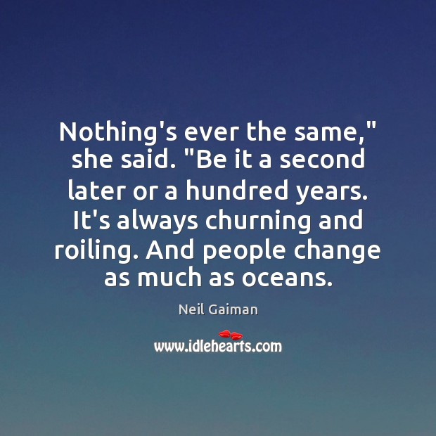 Nothing’s ever the same,” she said. “Be it a second later or Neil Gaiman Picture Quote