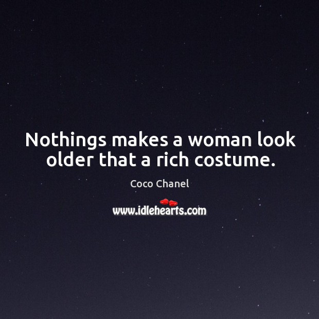 Nothings makes a woman look older that a rich costume. Coco Chanel Picture Quote