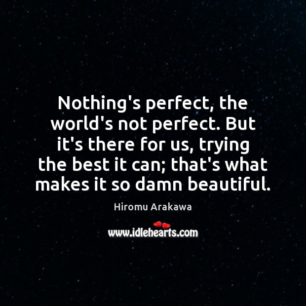 Nothing’s perfect, the world’s not perfect. But it’s there for us, trying Image