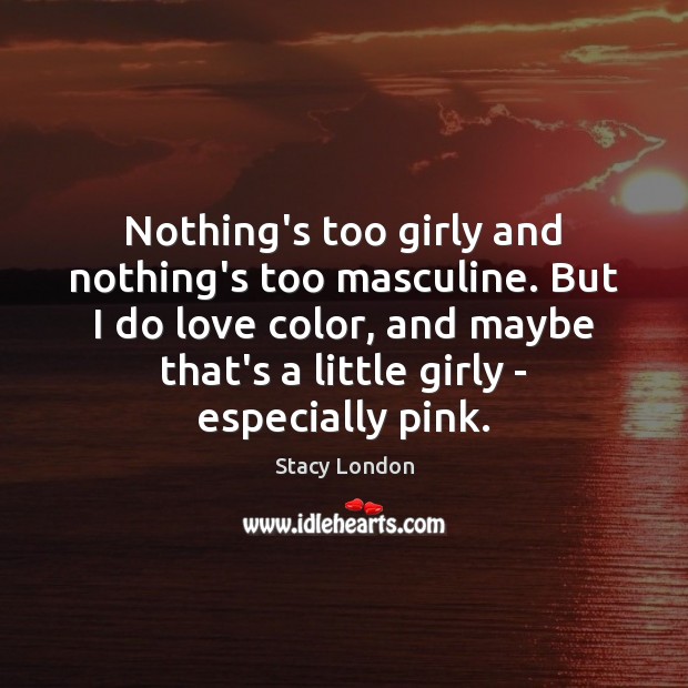 Nothing’s too girly and nothing’s too masculine. But I do love color, Image