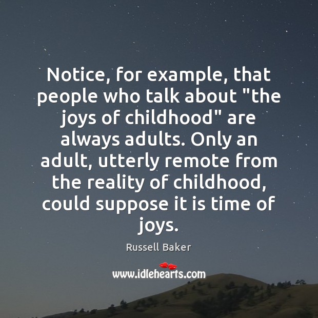 Notice, for example, that people who talk about “the joys of childhood” Reality Quotes Image