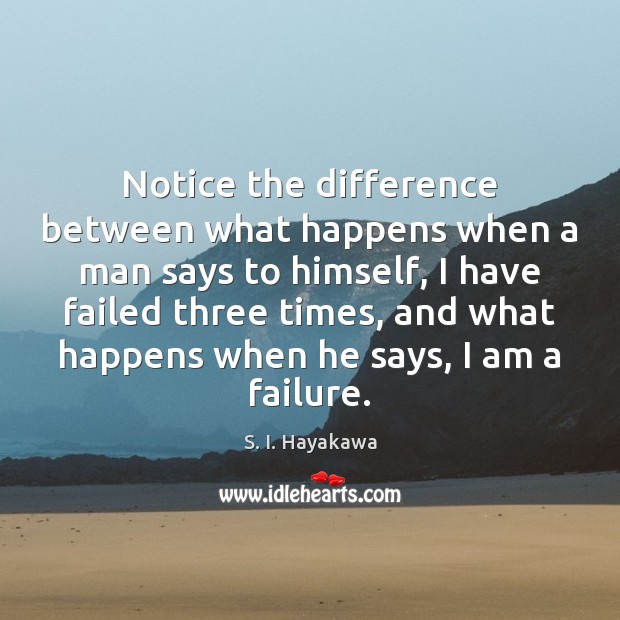 Notice the difference between what happens when a man says to himself, Failure Quotes Image