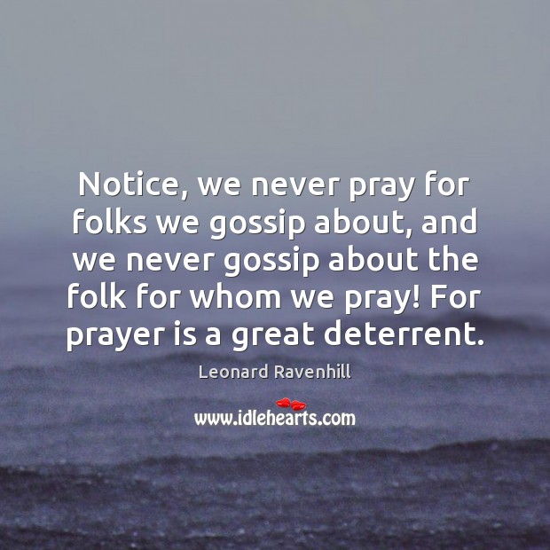 Notice, we never pray for folks we gossip about, and we never Leonard Ravenhill Picture Quote