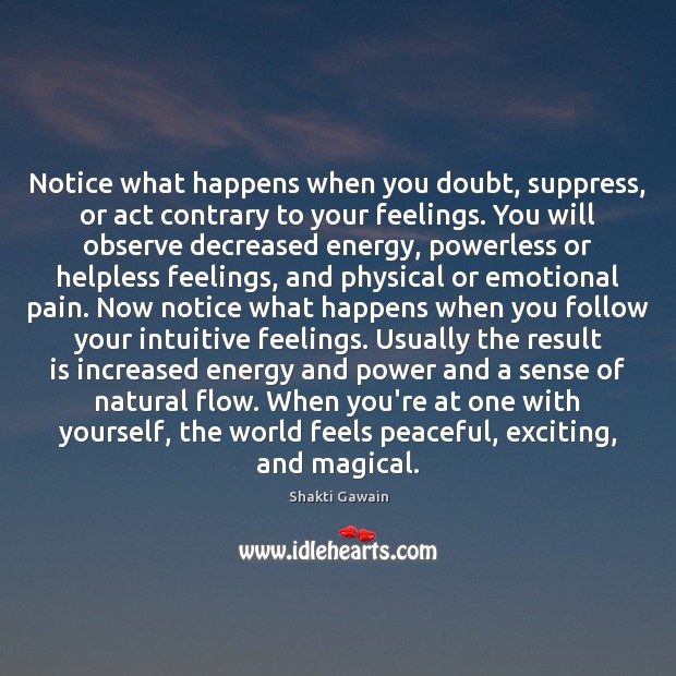 Notice what happens when you doubt, suppress, or act contrary to your Shakti Gawain Picture Quote