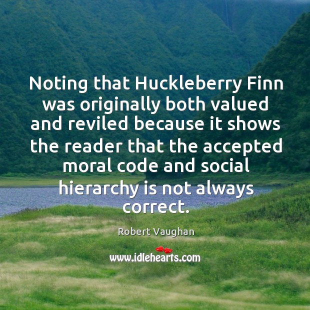 Noting that huckleberry finn was originally both valued and reviled because it shows the reader Robert Vaughan Picture Quote