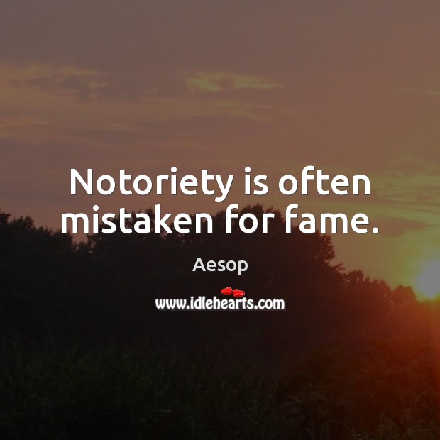 Notoriety is often mistaken for fame. Aesop Picture Quote