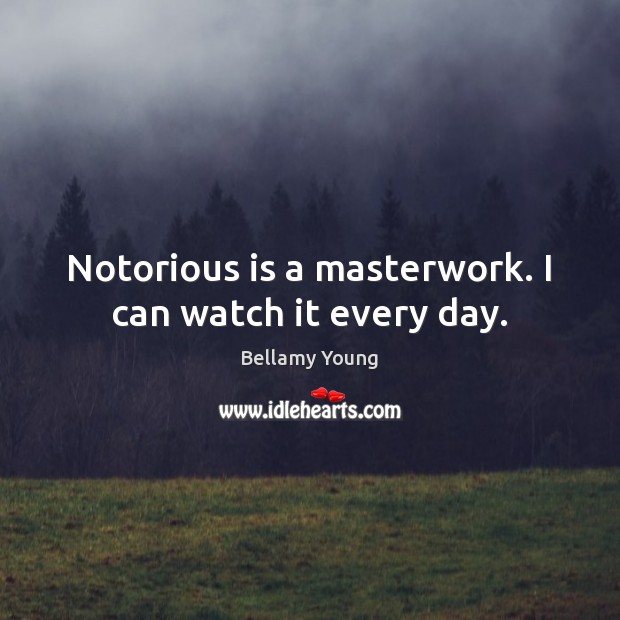 Notorious is a masterwork. I can watch it every day. Bellamy Young Picture Quote