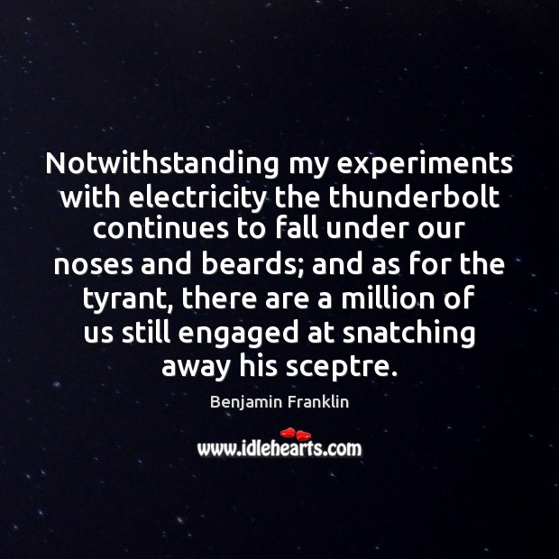 Notwithstanding my experiments with electricity the thunderbolt continues to fall under our 