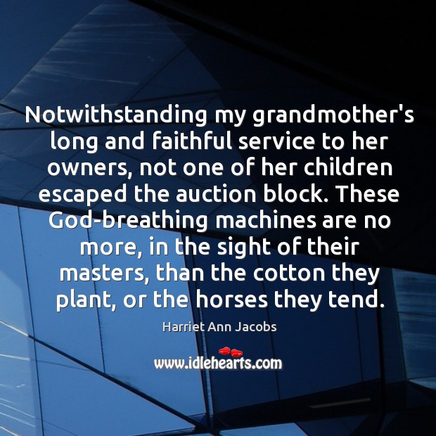 Notwithstanding my grandmother’s long and faithful service to her owners, not one Faithful Quotes Image