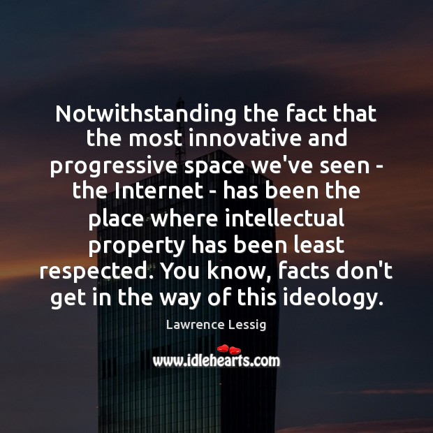 Notwithstanding the fact that the most innovative and progressive space we’ve seen Lawrence Lessig Picture Quote