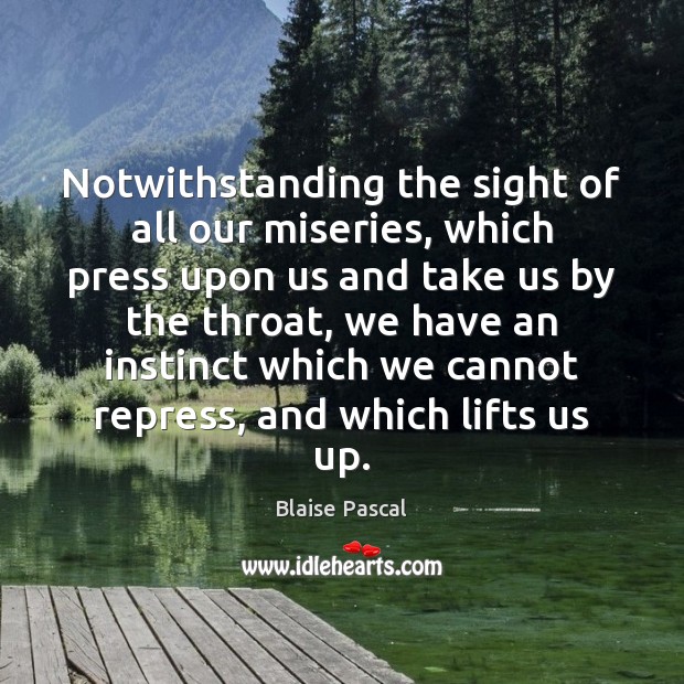 Notwithstanding the sight of all our miseries, which press upon us and Blaise Pascal Picture Quote