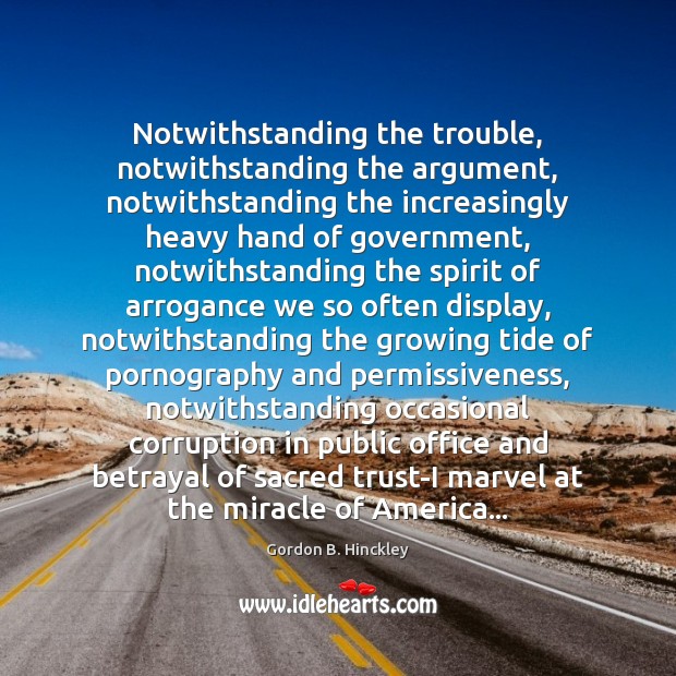 Notwithstanding the trouble, notwithstanding the argument, notwithstanding the increasingly heavy hand of Gordon B. Hinckley Picture Quote