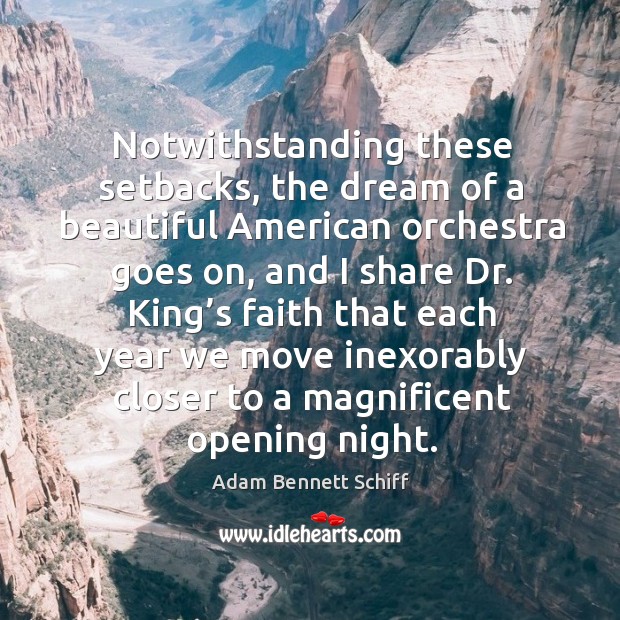 Notwithstanding these setbacks, the dream of a beautiful american orchestra goes on Adam Bennett Schiff Picture Quote