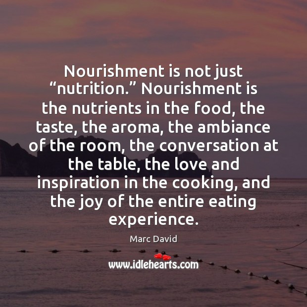 Nourishment is not just “nutrition.” Nourishment is the nutrients in the food, Marc David Picture Quote