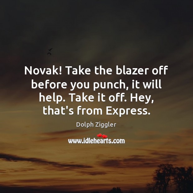 Novak! Take the blazer off before you punch, it will help. Take Dolph Ziggler Picture Quote