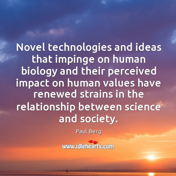 Novel technologies and ideas that impinge on human biology and their perceived impact Paul Berg Picture Quote