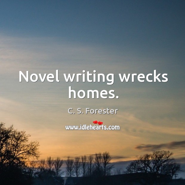 Novel writing wrecks homes. C. S. Forester Picture Quote