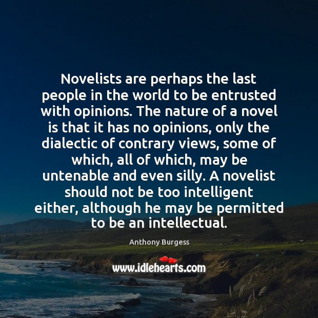 Novelists are perhaps the last people in the world to be entrusted Anthony Burgess Picture Quote